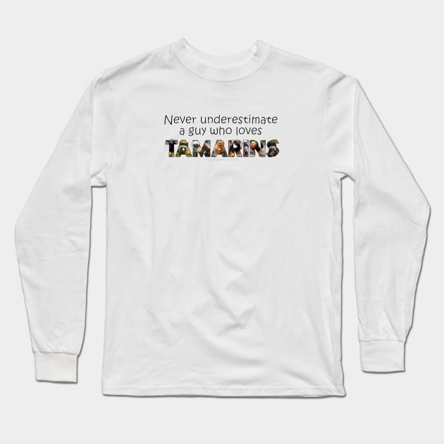 Never underestimate a guy who loves tamarins - wildlife oil painting word art Long Sleeve T-Shirt by DawnDesignsWordArt
